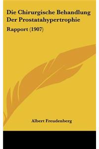 Die Chirurgische Behandlung Der Prostatahypertrophie: Rapport (1907)