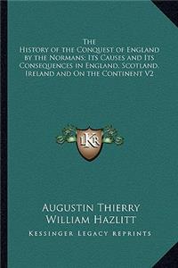 The History of the Conquest of England by the Normans; Its Causes and Its Consequences in England, Scotland, Ireland and On the Continent V2