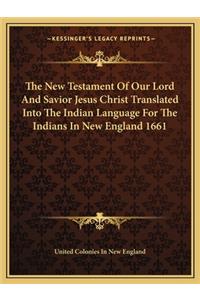 New Testament of Our Lord and Savior Jesus Christ Translated Into the Indian Language for the Indians in New England 1661