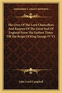 Lives of the Lord Chancellors and Keepers of the Great Seal of England from the Earliest Times Till the Reign of King George IV V1