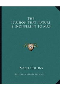 The Illusion That Nature Is Indifferent to Man