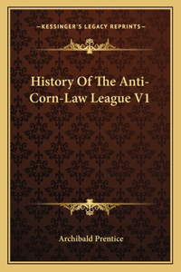 History Of The Anti-Corn-Law League V1