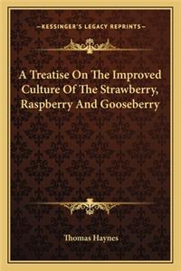 A Treatise on the Improved Culture of the Strawberry, Raspberry and Gooseberry