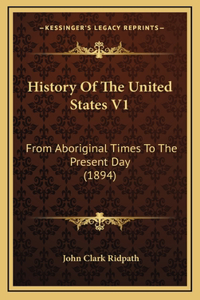 History Of The United States V1: From Aboriginal Times To The Present Day (1894)