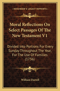 Moral Reflections On Select Passages Of The New Testament V1