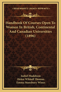 Handbook Of Courses Open To Women In British, Continental And Canadian Universities (1896)