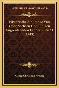 Historische Bibliothec Von Ober-Sachsen Und Einigen Angrentzenden Landern, Part 1 (1749)