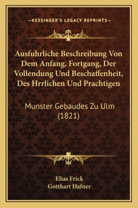 Ausfuhrliche Beschreibung Von Dem Anfang, Fortgang, Der Vollendung Und Beschaffenheit, Des Hrrlichen Und Prachtigen