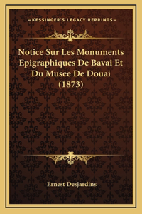 Notice Sur Les Monuments Epigraphiques De Bavai Et Du Musee De Douai (1873)