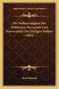 Die Nothwendigkeit Der Weltlichen Herrschaft Und Souveranitat Des Heiligen Stuhles (1862)