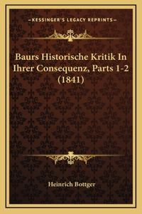 Baurs Historische Kritik In Ihrer Consequenz, Parts 1-2 (1841)