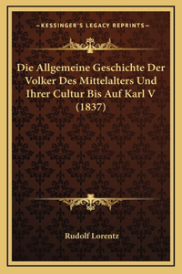 Die Allgemeine Geschichte Der Volker Des Mittelalters Und Ihrer Cultur Bis Auf Karl V (1837)