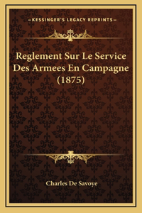 Reglement Sur Le Service Des Armees En Campagne (1875)
