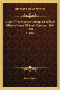 A List Of The Separate Writings Of William Gilmore Simms Of South Carolina, 1806-1870 (1906)