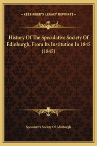 History Of The Speculative Society Of Edinburgh, From Its Institution In 1845 (1845)
