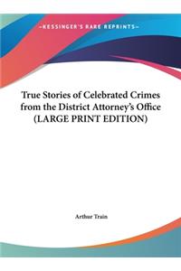 True Stories of Celebrated Crimes from the District Attorney's Office (LARGE PRINT EDITION)