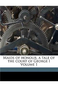 Maids of Honour, a Tale of the Court of George I Volume 1