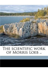 The Scientific Work of Morris Loeb ..