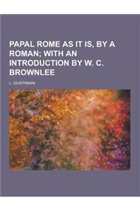 Papal Rome as It Is, by a Roman