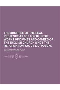 The Doctrine of the Real Presence as Set Forth in the Works of Divines and Others of the English Church Since the Reformation [Ed. by E.B. Pusey]