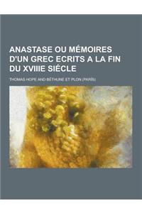Anastase Ou Memoires D'Un Grec Ecrits a la Fin Du Xviiie Siecle