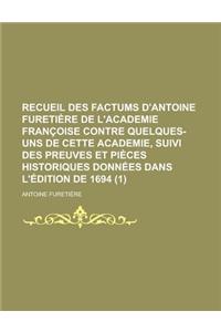Recueil Des Factums D'Antoine Furetiere de L'Academie Francoise Contre Quelques-Uns de Cette Academie, Suivi Des Preuves Et Pieces Historiques Donnees