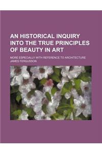 An Historical Inquiry Into the True Principles of Beauty in Art; More Especially with Reference to Architecture