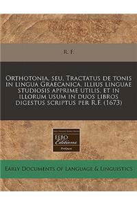 Orthotonia, Seu, Tractatus de Tonis in Lingua Graecanica, Illius Linguae Studiosis Apprime Utilis, Et in Illorum Usum in Duos Libros Digestus Scriptus Per R.F. (1673)