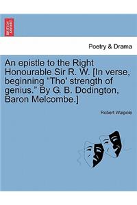 An Epistle to the Right Honourable Sir R. W. [in Verse, Beginning Tho' Strength of Genius. by G. B. Dodington, Baron Melcombe.]