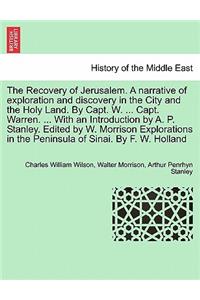 The Recovery of Jerusalem. a Narrative of Exploration and Discovery in the City and the Holy Land. by Capt. W. ... Capt. Warren. ... with an Introduction by A. P. Stanley. Edited by W. Morrison Explorations in the Peninsula of Sinai. by F. W. Holla