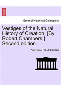 Vestiges of the Natural History of Creation. [By Robert Chambers.] Second Edition.