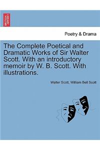 Complete Poetical and Dramatic Works of Sir Walter Scott. With an introductory memoir by W. B. Scott. With illustrations.