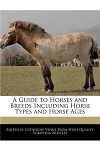 A Guide to Horses and Breeds Including Horse Types and Horse Ages