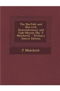 Norfolk and Norwich Remembrancer and Vade-Mecum [By J. Matchett].