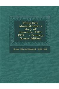 Philip Dru: Administrator; A Story of Tomorrow, 1920-1935 ..