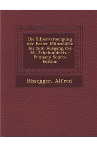 Die Silberversorgung Der Basler Münzstätte Bis Zum Ausgang Des 18. Jahrhunderts