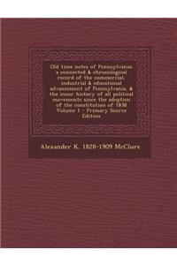 Old Time Notes of Pennsylvania; A Connected & Chronological Record of the Commercial, Industrial & Educational Advancement of Pennsylvania, & the Inne