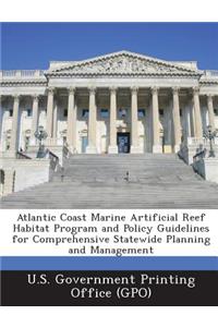 Atlantic Coast Marine Artificial Reef Habitat Program and Policy Guidelines for Comprehensive Statewide Planning and Management