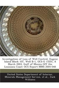 Investigation of Loss of Well Control, Eugene Island Block 107, Well B-1, Ocs-G 15201, 8 March 2003, Gulf of Mexico Off the Louisiana Coast