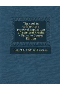 Soul in Suffering; A Practical Application of Spiritual Truths