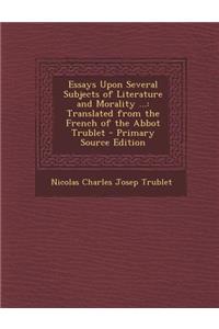 Essays Upon Several Subjects of Literature and Morality ...