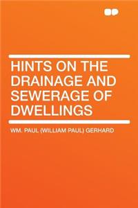 Hints on the Drainage and Sewerage of Dwellings