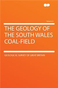 The Geology of the South Wales Coal-Field Volume 6