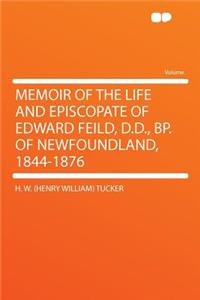 Memoir of the Life and Episcopate of Edward Feild, D.D., Bp. of Newfoundland, 1844-1876