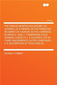 The Twelve Months Volunteer, Or, Journal of a Private, in the Tennessee Regiment of Cavalry, in the Campaign, in Mexico, 1846-7