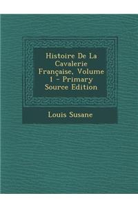 Histoire de La Cavalerie Francaise, Volume 1