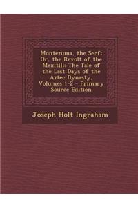 Montezuma, the Serf; Or, the Revolt of the Mexitili: The Tale of the Last Days of the Aztec Dynasty, Volumes 1-2