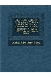 Chartes de L'Abbaye de Jumieges (V. 825 a 1204) Conservees Aux Archives de La Seine-Inferieure