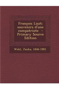 Francois Liszt; Souvenirs D'Une Compatriote - Primary Source Edition