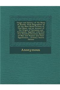 Origin and History of the Name of Brooks: With Biographies of All the Most Noted Persons of That Name, and an Account of the Origin of Surnames and Forenames, Together with Over Five Hundred Christian Names of Men and Women and Their Significance